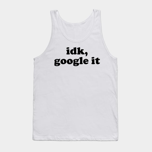 idk, google it Tank Top by TheArtism